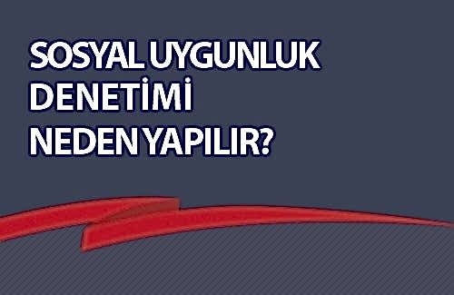  Sosyal Uygunluk Denetimi Neden Yapılır?